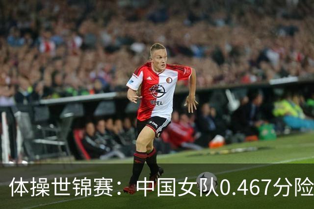 体操世锦赛：中国女队0.467分险胜美国 头名晋级女团决赛