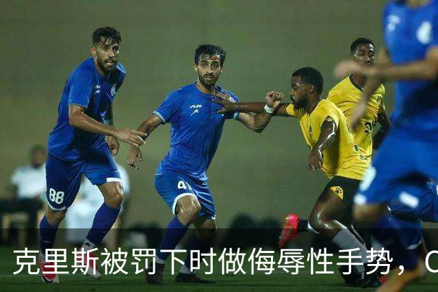 克里斯被罚下时做侮辱性手势，CBA官方开出5万元罚单