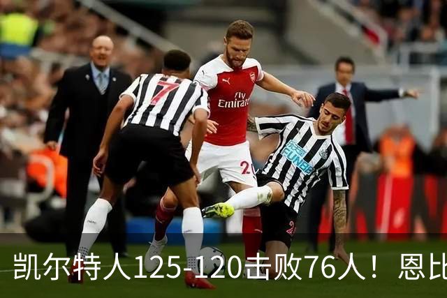 凯尔特人125-120击败76人！恩比德27分，詹姆斯7助，此战看到4个事实