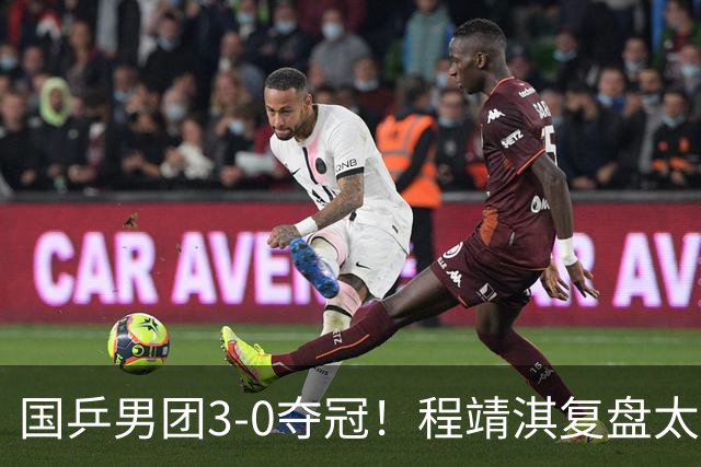 国乒男团3-0夺冠！程靖淇复盘太透彻：一单的位置每一步都不白走