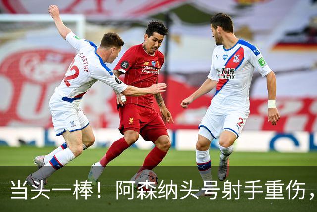 当头一棒！阿森纳头号射手重伤，2026年恐提前报销，阿尔特塔被迫变阵