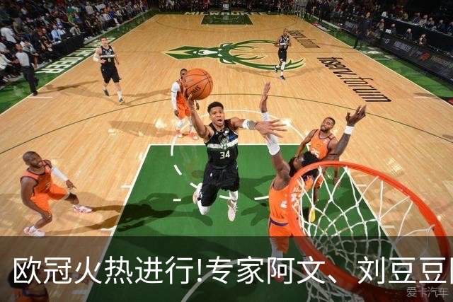 欧冠火热进行!专家阿文、刘豆豆同夺10连红领衔出击
