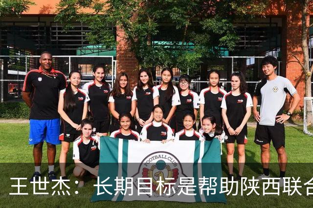 王世杰：长期目标是帮助陕西联合冲超；陈导让我在场上多对抗