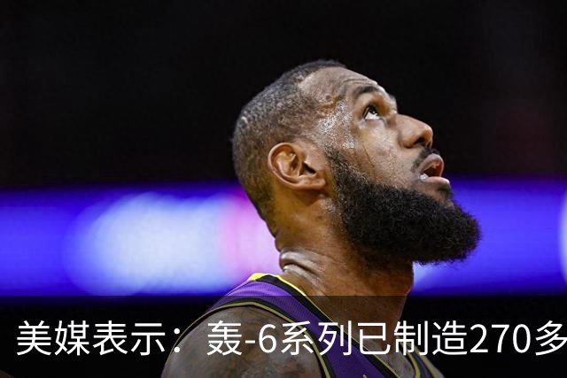 美媒表示：轰-6系列已制造270多架，轰-20却迟迟没有出现，难道中方出现技术瓶颈？