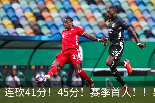 连砍41分！45分！赛季首人！！果然最大黑马！