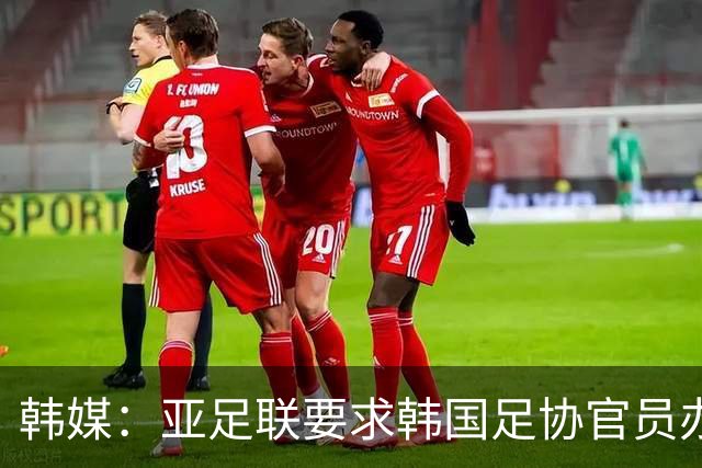 韩媒：亚足联要求韩国足协官员办理签证，赛事筹备仍按计划推进