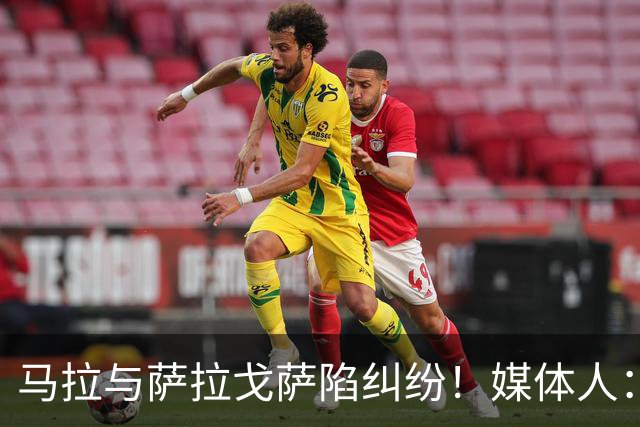 马拉与萨拉戈萨陷纠纷！媒体人：母队想要60-70万美元作为补偿