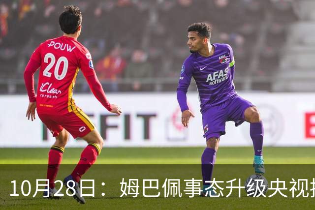 10月28日：姆巴佩事态升级央视接连出手，法国球星集体迎来噩耗，西甲联盟致歉