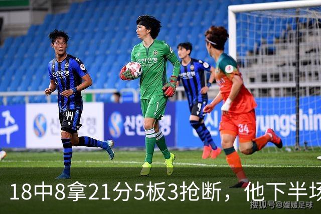 18中8拿21分5板3抢断，他下半场加时独得17分